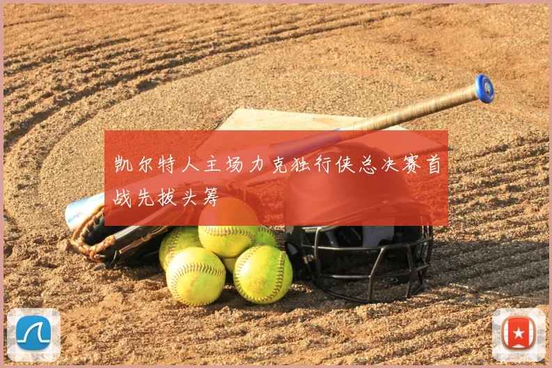 凯尔特人主场力克独行侠总决赛首战先拔头筹