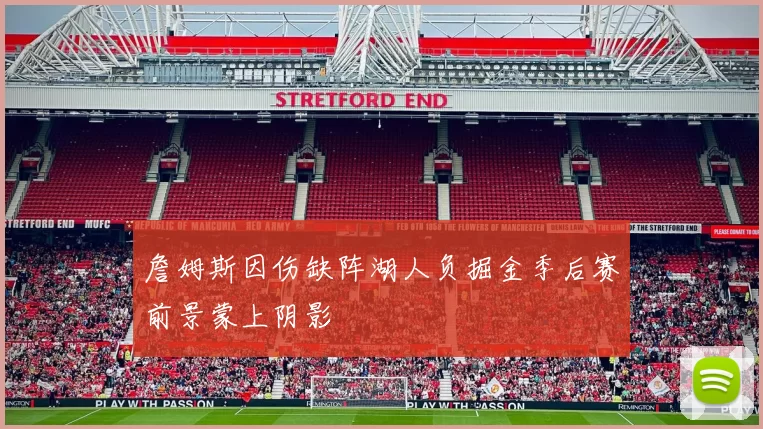 詹姆斯因伤缺阵湖人负掘金季后赛前景蒙上阴影