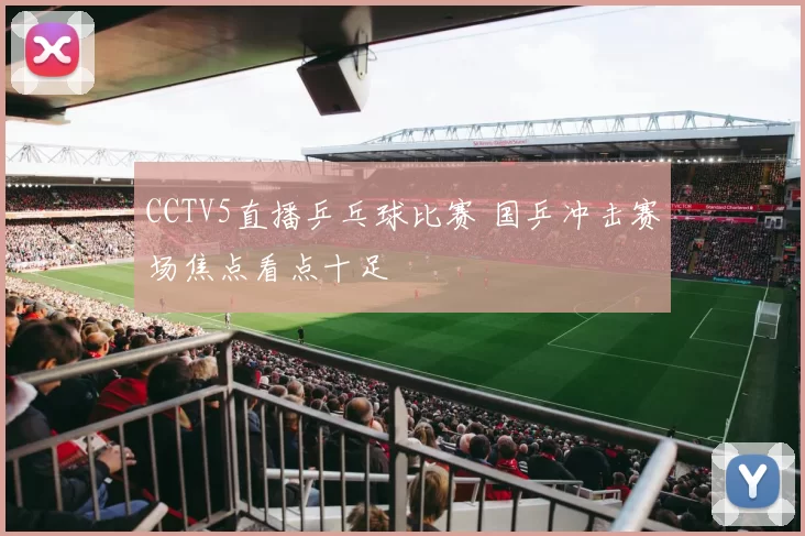 CCTV5直播乒乓球比赛 国乒冲击赛场焦点看点十足