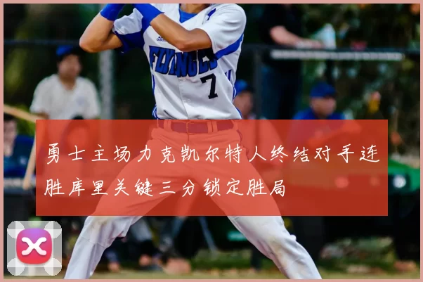 勇士主场力克凯尔特人终结对手连胜库里关键三分锁定胜局