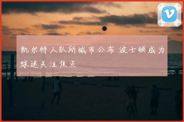凯尔特人队所城市公布 波士顿成为球迷关注焦点