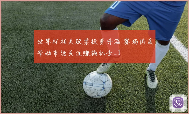 世界杯相关股票投资升温 赛场热度带动市场关注赚钱机会_1