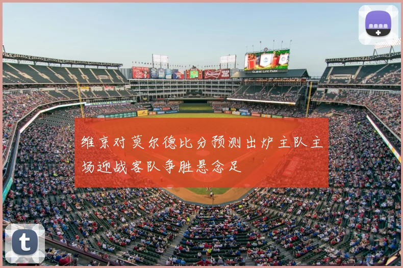 维京对莫尔德比分预测出炉主队主场迎战客队争胜悬念足