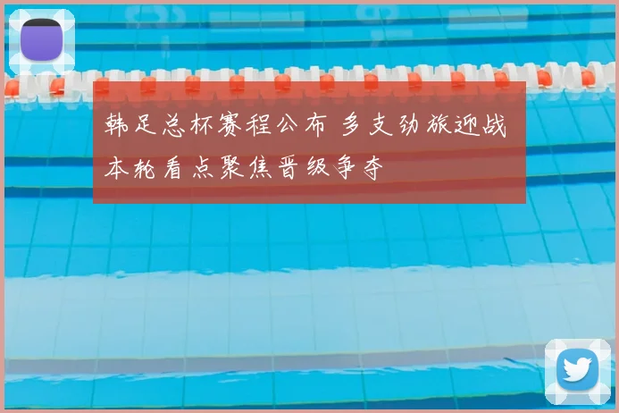 韩足总杯赛程公布 多支劲旅迎战 本轮看点聚焦晋级争夺