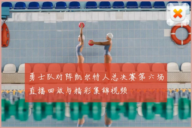 勇士队对阵凯尔特人总决赛第六场直播回放与精彩集锦视频